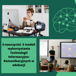 E-nauczyciel. 5 modeli wykorzystania Technologii Informacyjno-Komunikacyjnych w edukacji